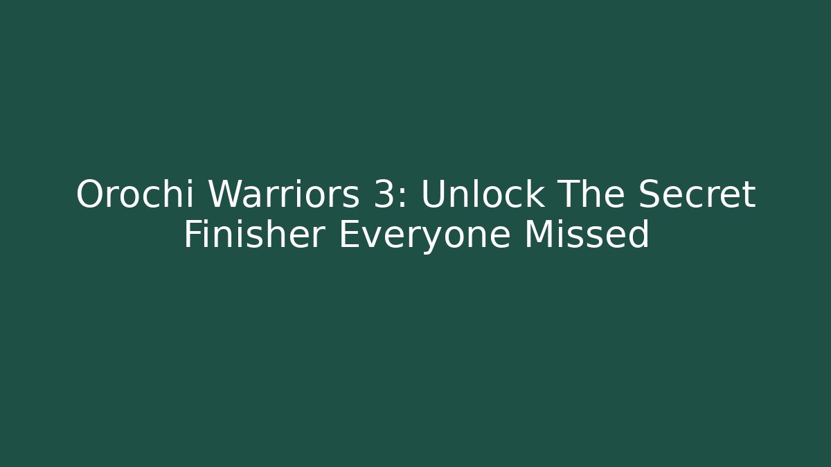 Orochi Warriors 3: Unlock The Secret Finisher Everyone Missed