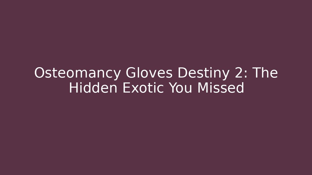 Osteomancy Gloves Destiny 2: The Hidden Exotic You Missed