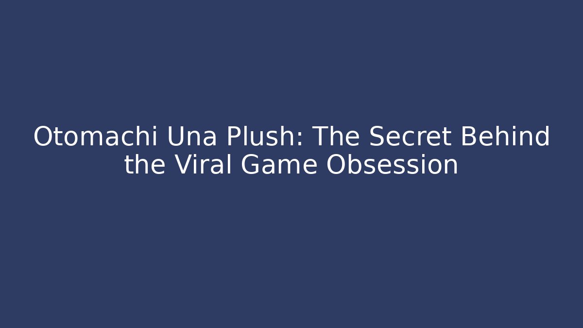 Otomachi Una Plush: The Secret Behind the Viral Game Obsession