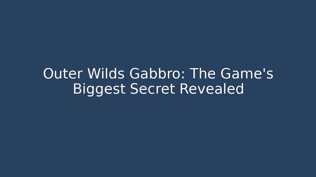 Outer Wilds Gabbro: The Game's Biggest Secret Revealed - Boomer Naturals