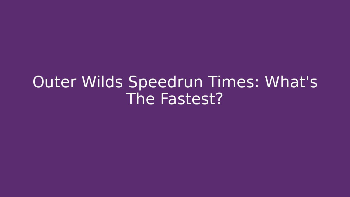 Outer Wilds Speedrun Times: What's The Fastest?
