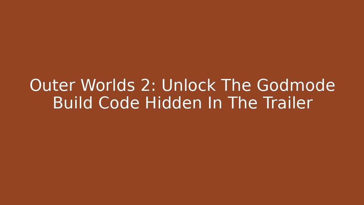 Outer Worlds 2: Unlock The Godmode Build Code Hidden In The Trailer