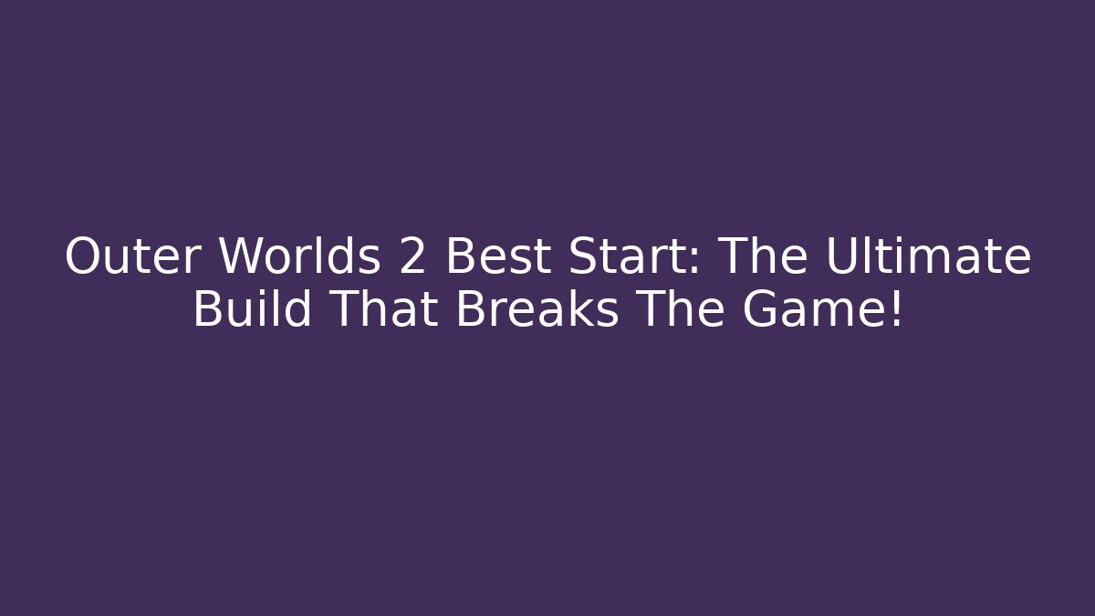 Outer Worlds 2 Best Start: The Ultimate Build That Breaks The Game! - Boomer Naturals
