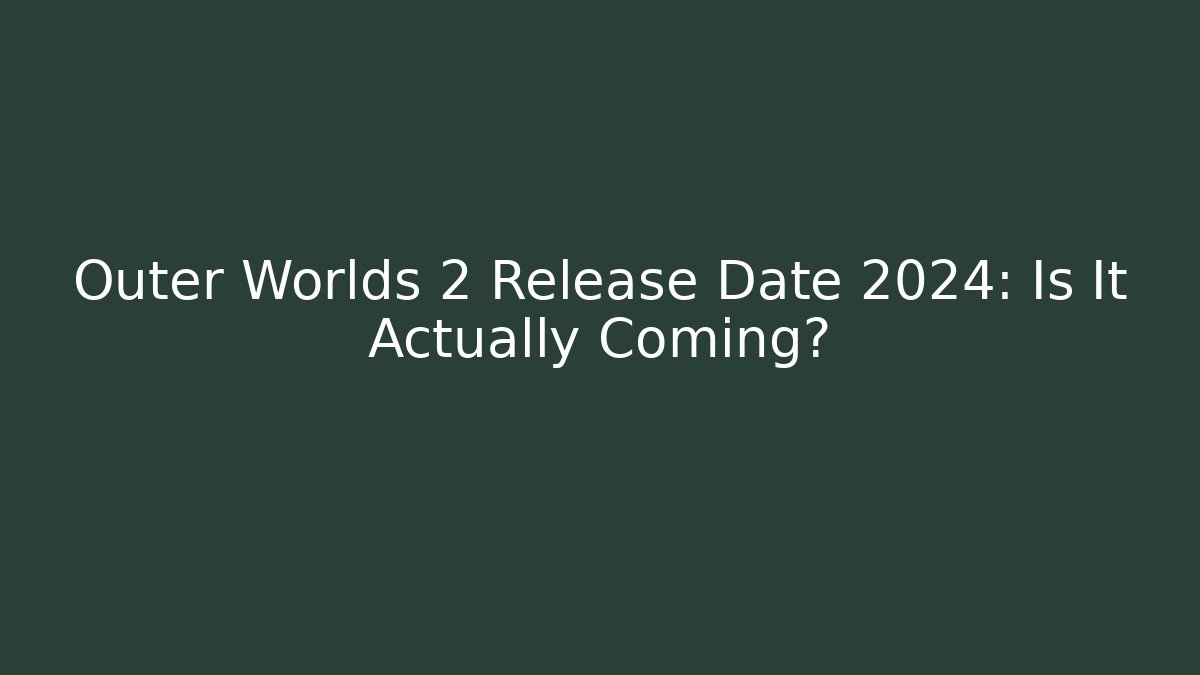 Outer Worlds 2 Release Date 2024: Is It Actually Coming?