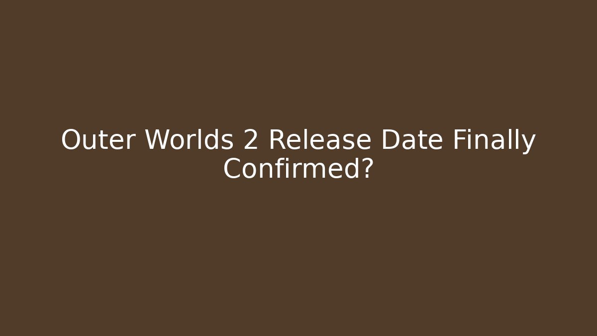 Outer Worlds 2 Release Date Finally Confirmed? - Boomer Naturals