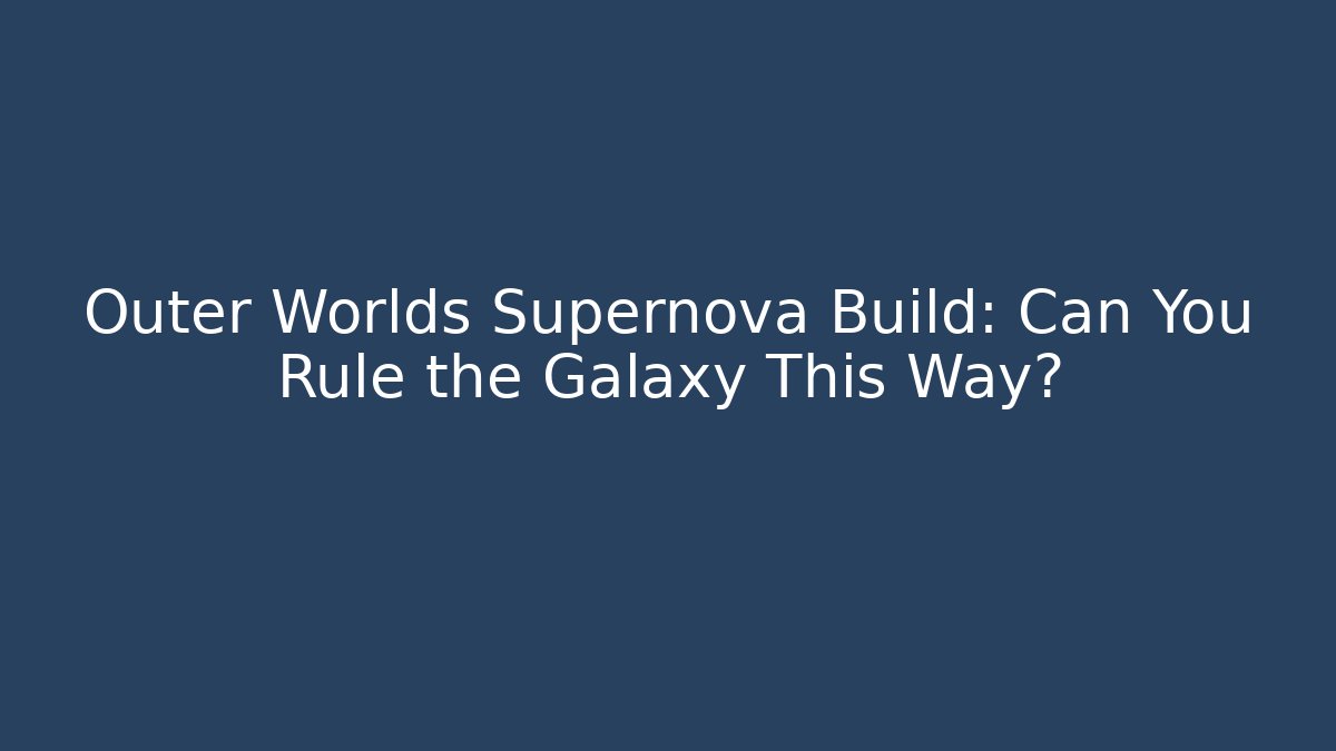 Outer Worlds Supernova Build: Can You Rule the Galaxy This Way?
