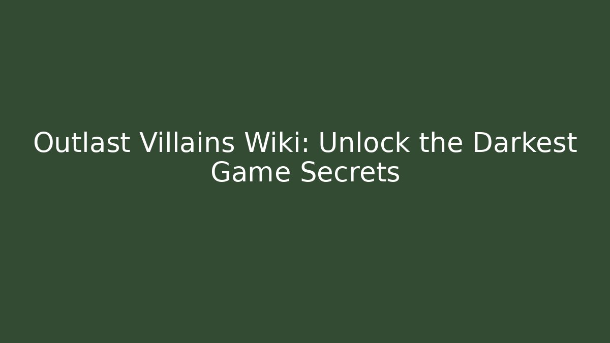 Outlast Villains Wiki: Unlock the Darkest Game Secrets