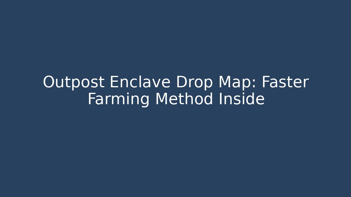 Outpost Enclave Drop Map: Faster Farming Method Inside