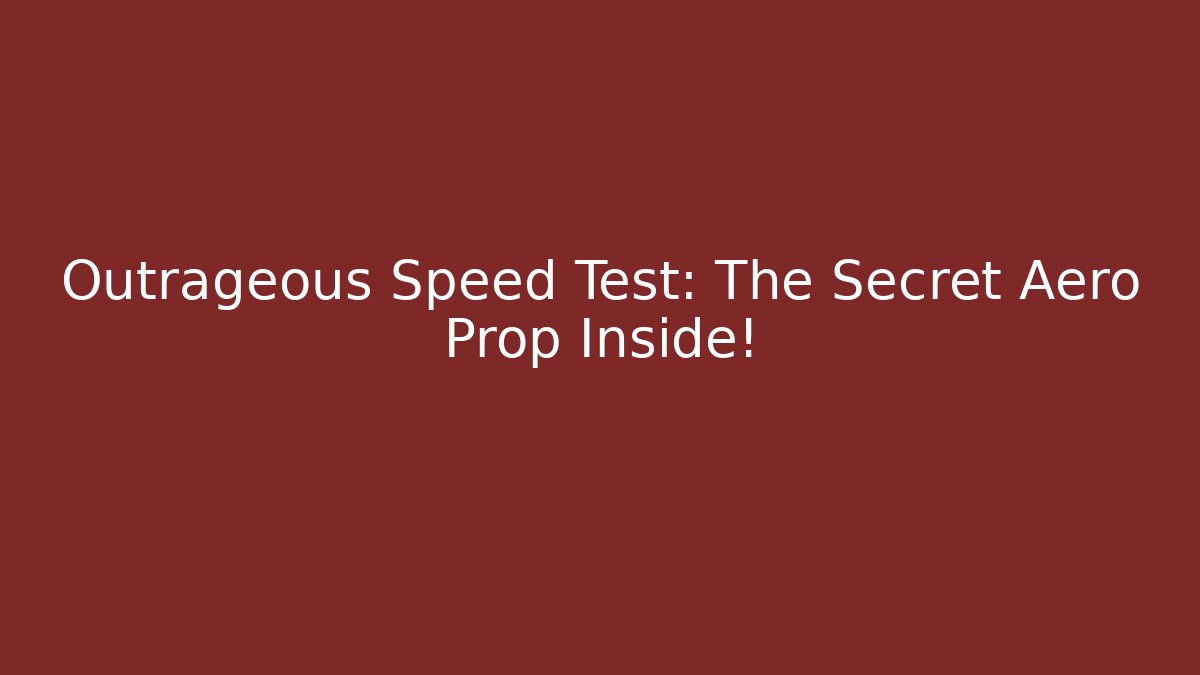 Outrageous Speed Test: The Secret Aero Prop Inside!