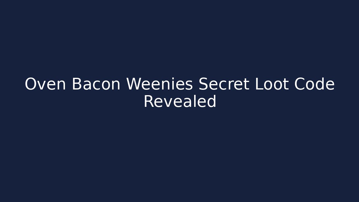 Oven Bacon Weenies Secret Loot Code Revealed - Boomer Naturals