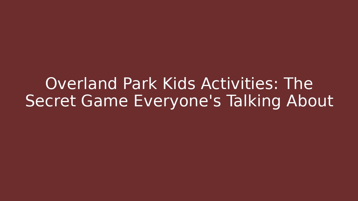 Overland Park Kids Activities: The Secret Game Everyone’s Talking About