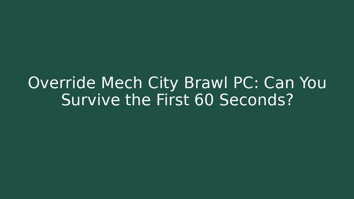 Override Mech City Brawl PC: Can You Survive the First 60 Seconds?
