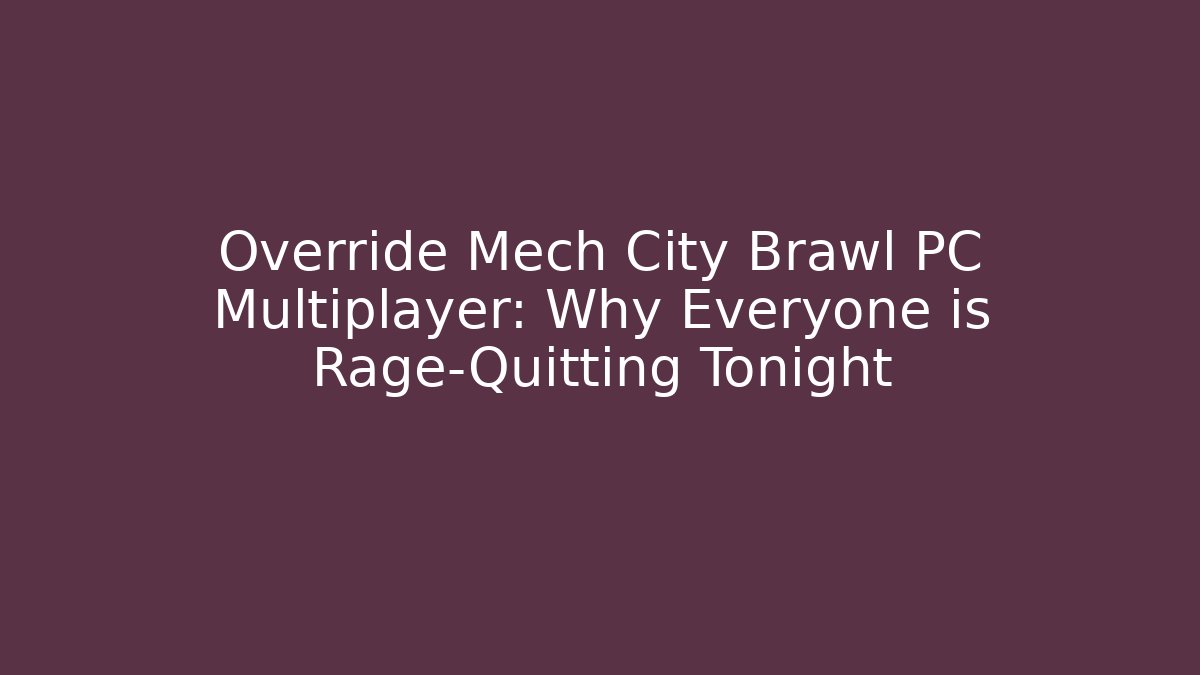 Override Mech City Brawl PC Multiplayer: Why Everyone is Rage-Quitting Tonight
