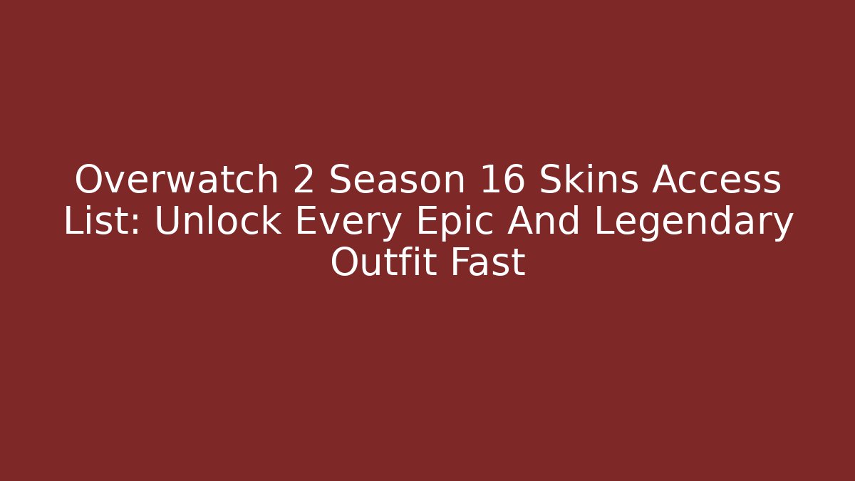 Overwatch 2 Season 16 Skins Access List: Unlock Every Epic And Legendary Outfit Fast