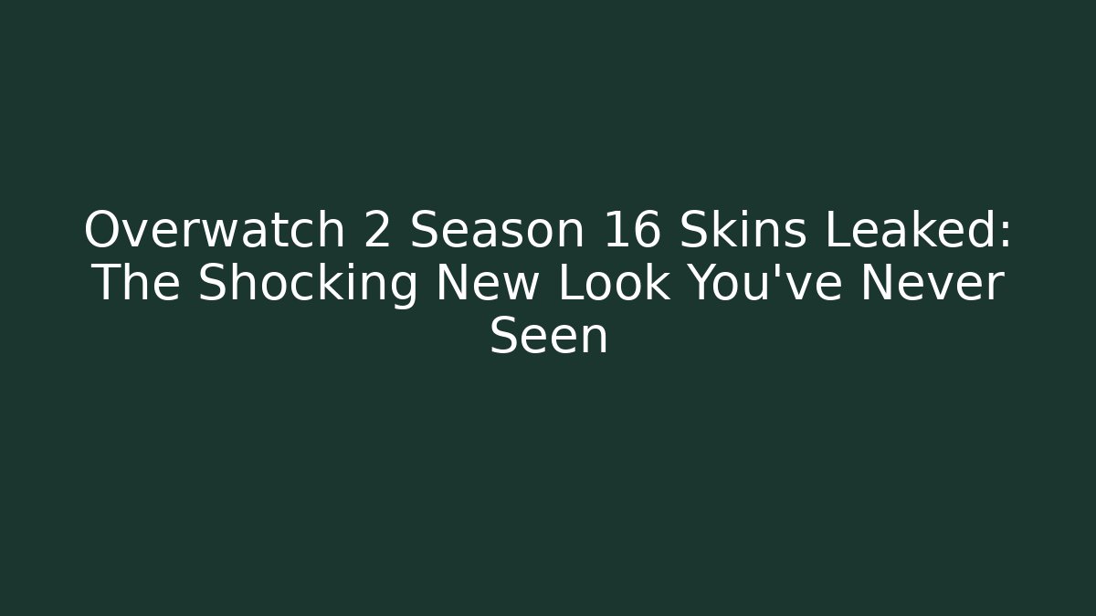 Overwatch 2 Season 16 Skins Leaked: The Shocking New Look You’ve Never Seen