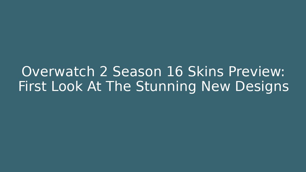 Overwatch 2 Season 16 Skins Preview: First Look At The Stunning New Designs