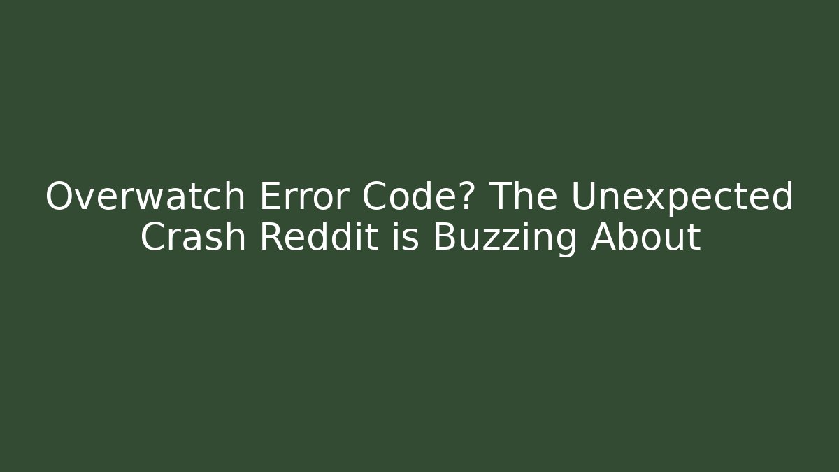 Overwatch Error Code? The Unexpected Crash Reddit is Buzzing About