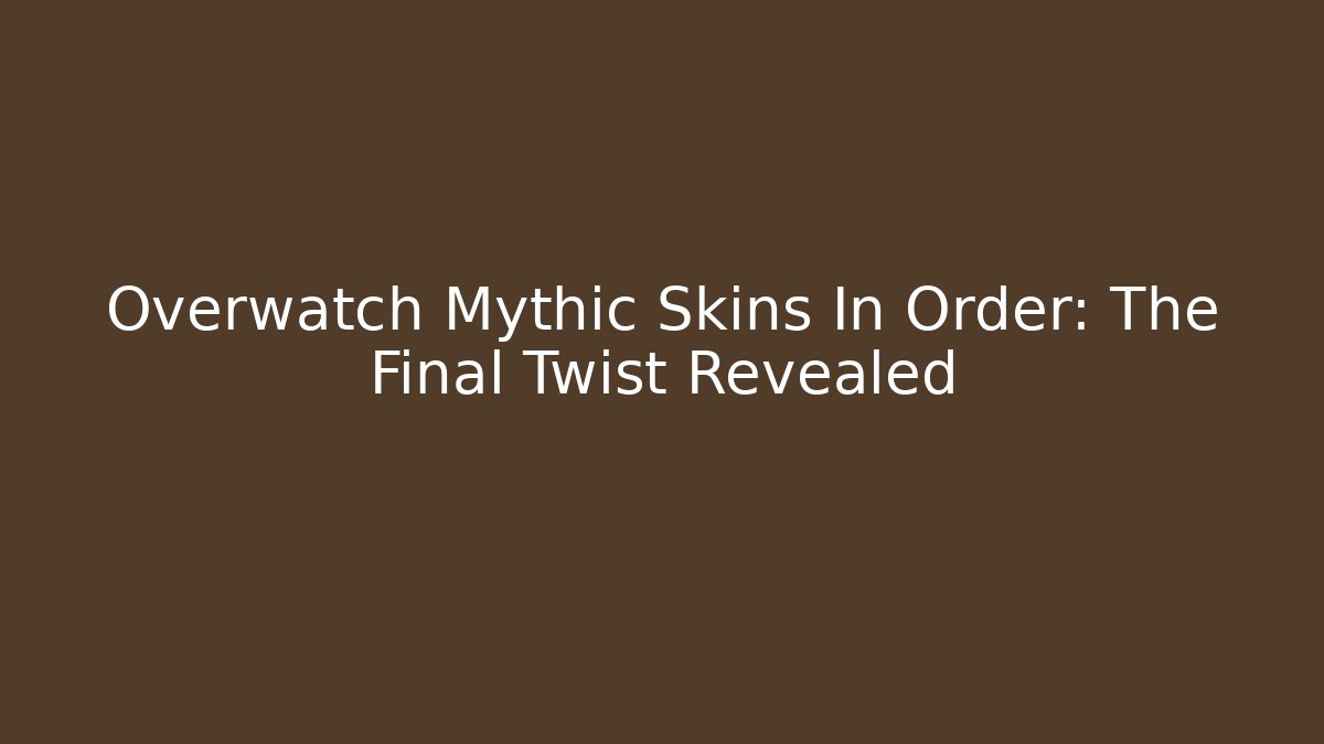 Overwatch Mythic Skins In Order: The Final Twist Revealed