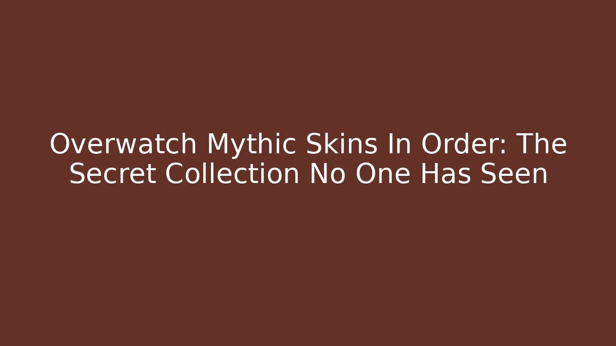 Overwatch Mythic Skins In Order: The Secret Collection No One Has Seen