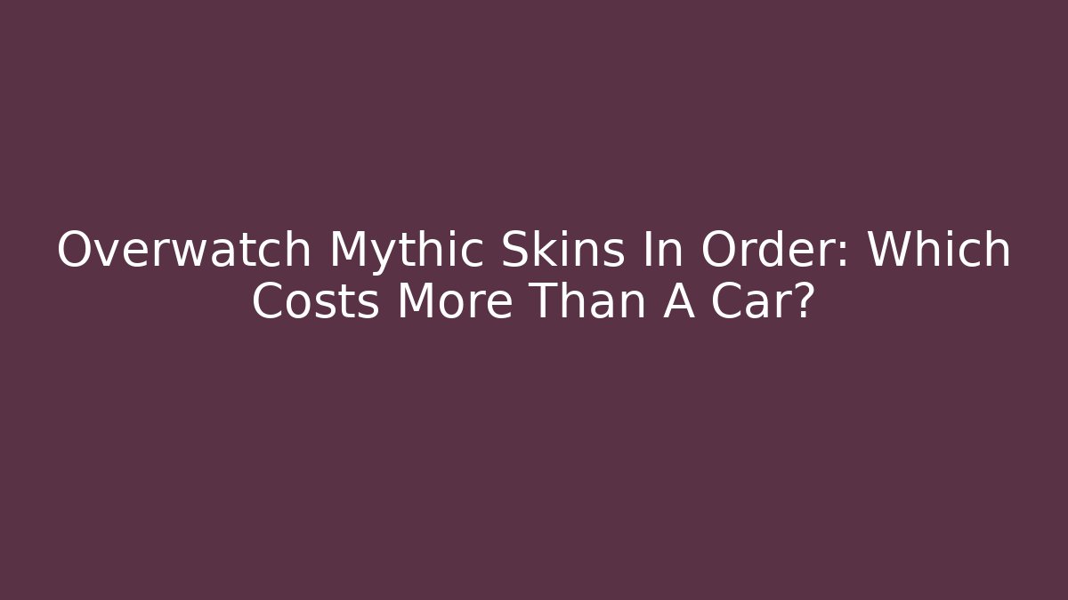 Overwatch Mythic Skins In Order: Which Costs More Than A Car?