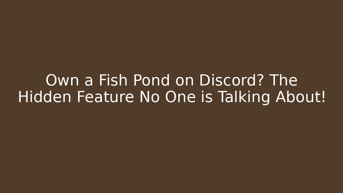 Own a Fish Pond on Discord? The Hidden Feature No One is Talking About!