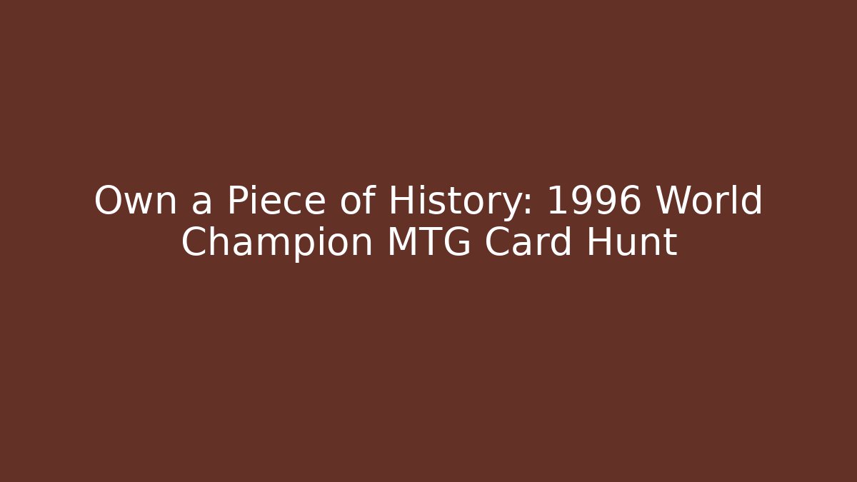 Own a Piece of History: 1996 World Champion MTG Card Hunt