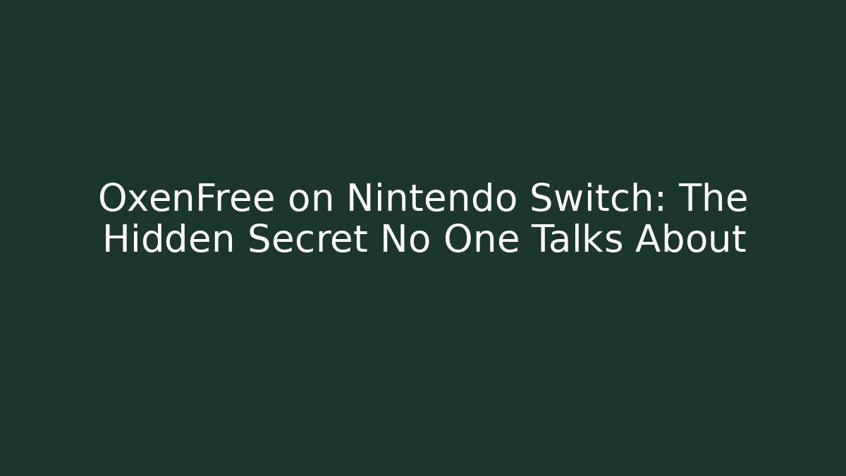 OxenFree on Nintendo Switch: The Hidden Secret No One Talks About