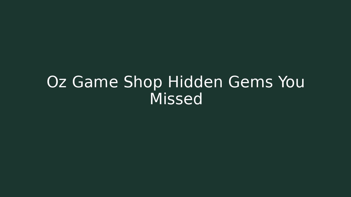 Oz Game Shop Hidden Gems You Missed