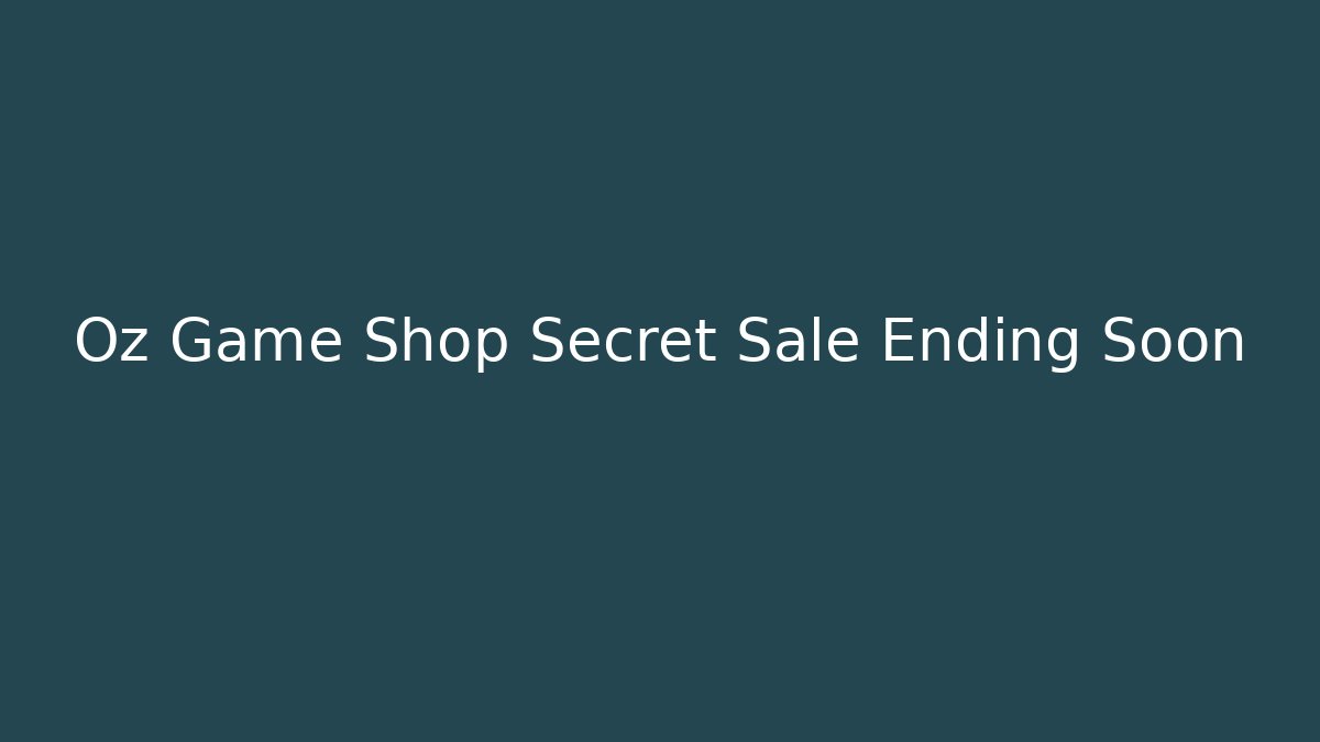 Oz Game Shop Secret Sale Ending Soon