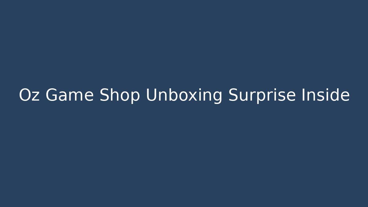 Oz Game Shop Unboxing Surprise Inside