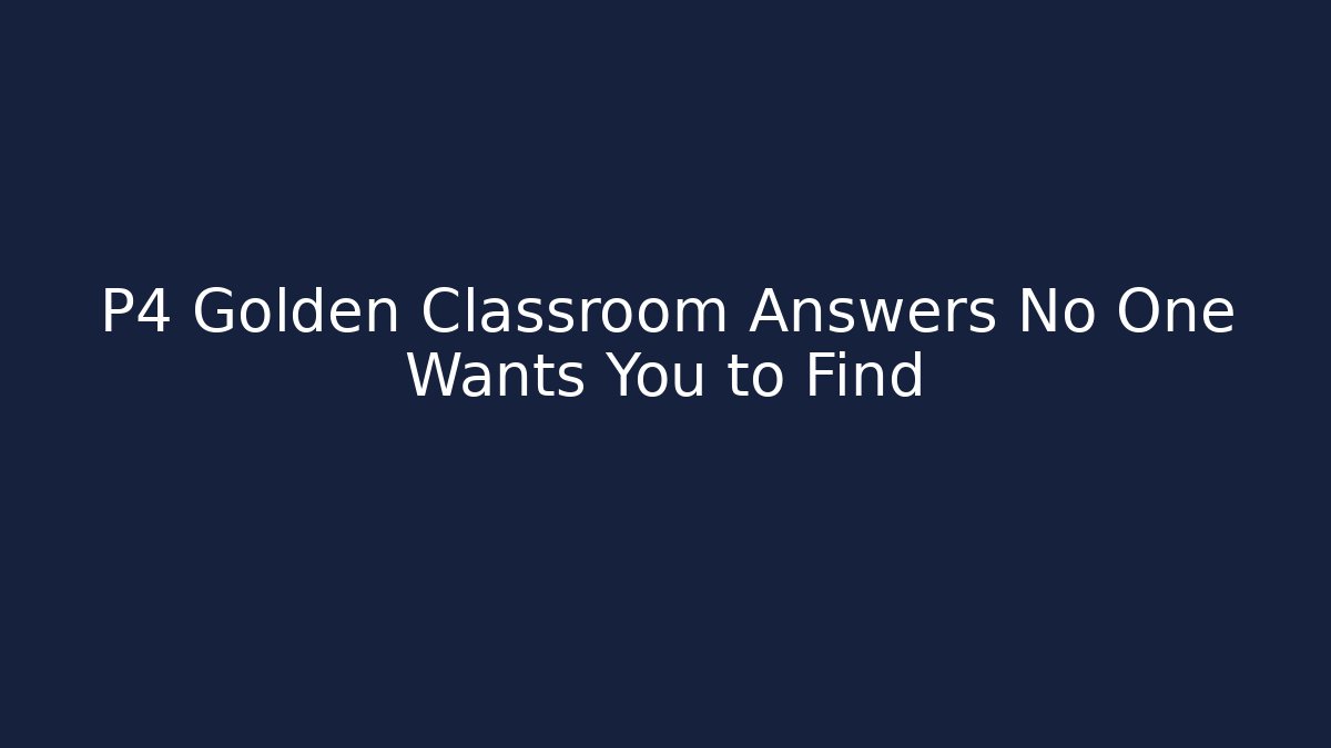 P4 Golden Classroom Answers No One Wants You to Find