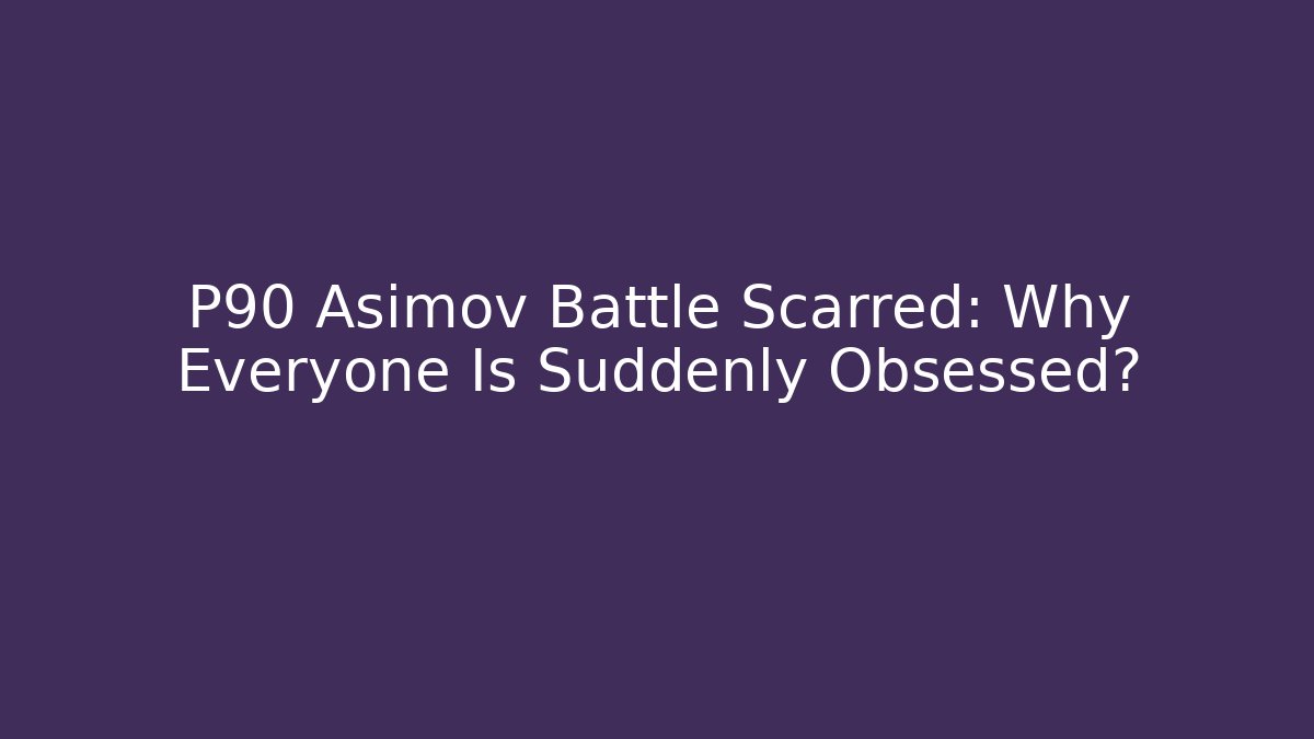 P90 Asimov Battle Scarred: Why Everyone Is Suddenly Obsessed? - Boomer Naturals