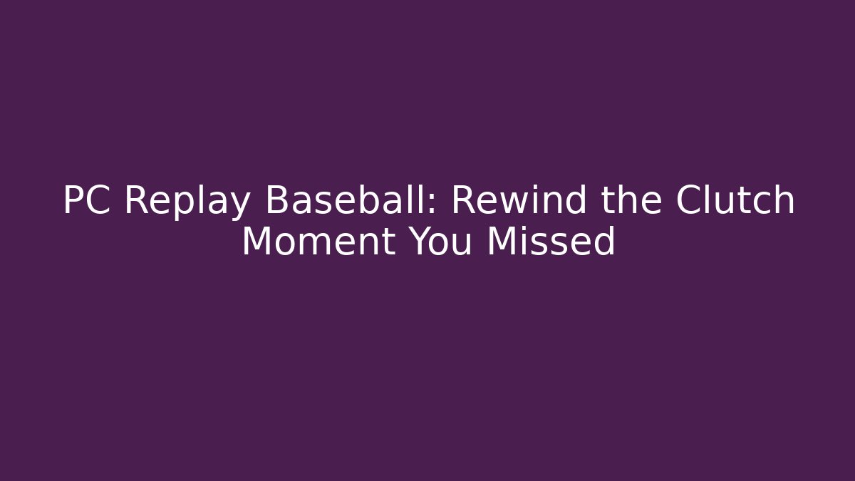 PC Replay Baseball: Rewind the Clutch Moment You Missed