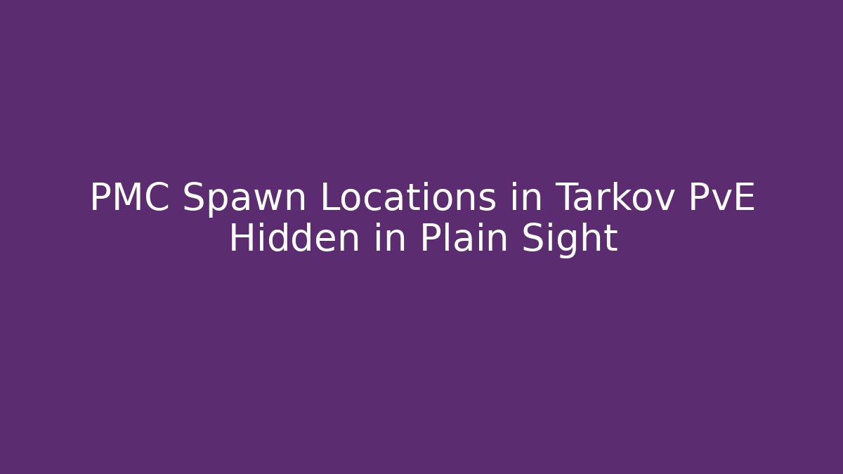 PMC Spawn Locations in Tarkov PvE Hidden in Plain Sight