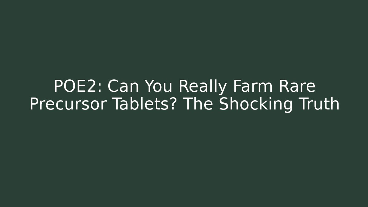 POE2: Can You Really Farm Rare Precursor Tablets? The Shocking Truth - Boomer Naturals