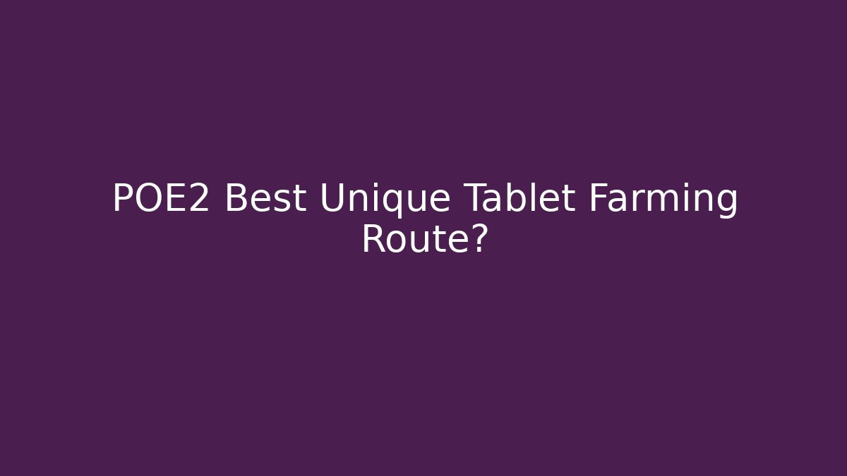 POE2 Best Unique Tablet Farming Route?