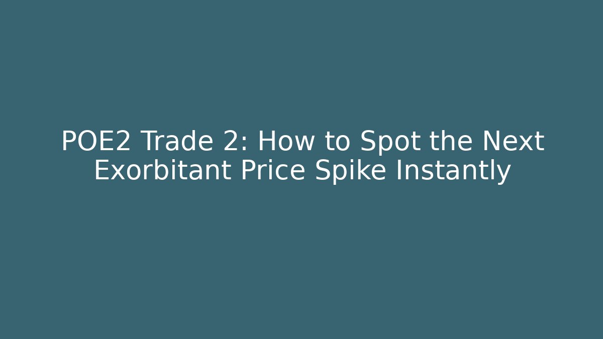 POE2 Trade 2: How to Spot the Next Exorbitant Price Spike Instantly