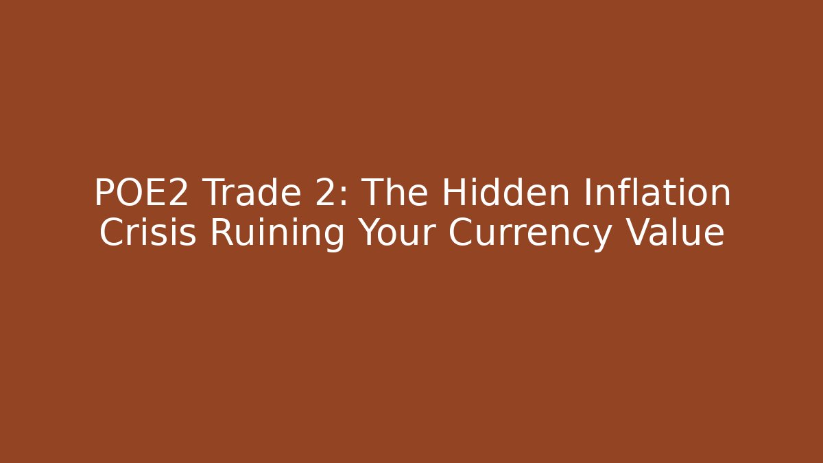 POE2 Trade 2: The Hidden Inflation Crisis Ruining Your Currency Value