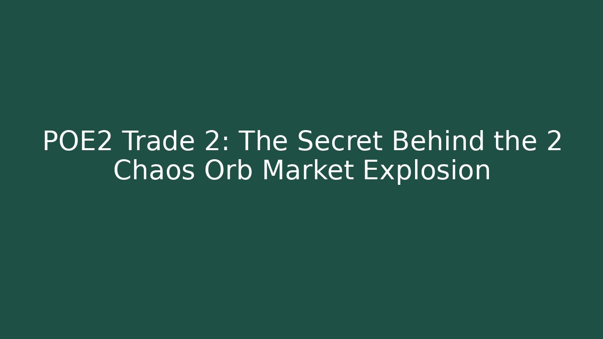 POE2 Trade 2: The Secret Behind the 2 Chaos Orb Market Explosion
