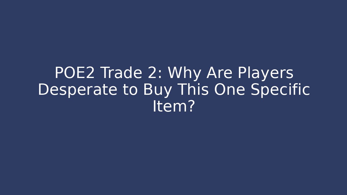 POE2 Trade 2: Why Are Players Desperate to Buy This One Specific Item?
