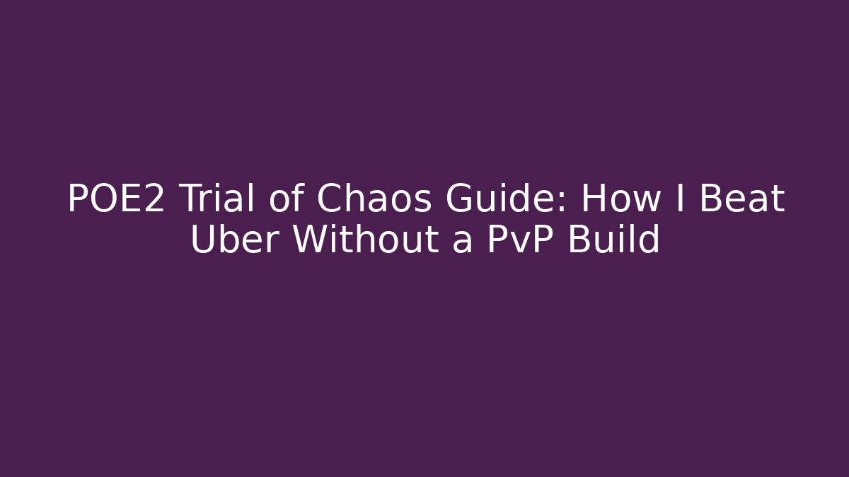 POE2 Trial of Chaos Guide: How I Beat Uber Without a PvP Build