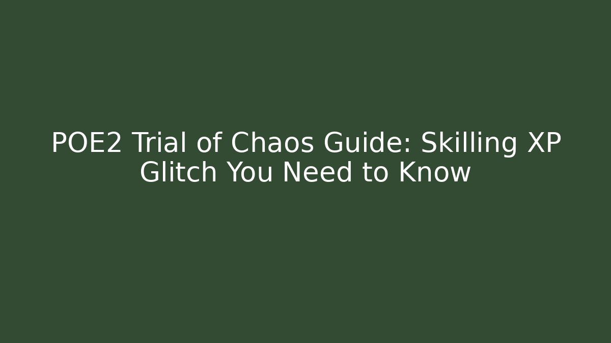 POE2 Trial of Chaos Guide: Skilling XP Glitch You Need to Know