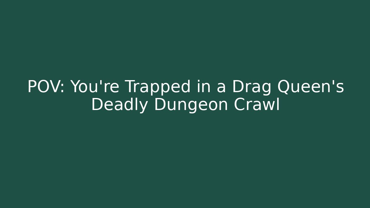 POV: You're Trapped in a Drag Queen's Deadly Dungeon Crawl