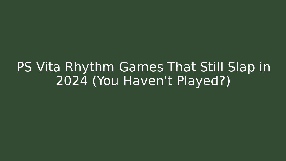 PS Vita Rhythm Games That Still Slap in 2024 (You Haven't Played?)