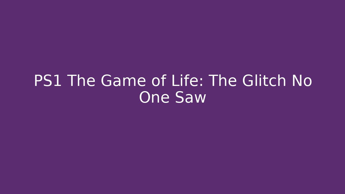 PS1 The Game of Life: The Glitch No One Saw - Boomer Naturals