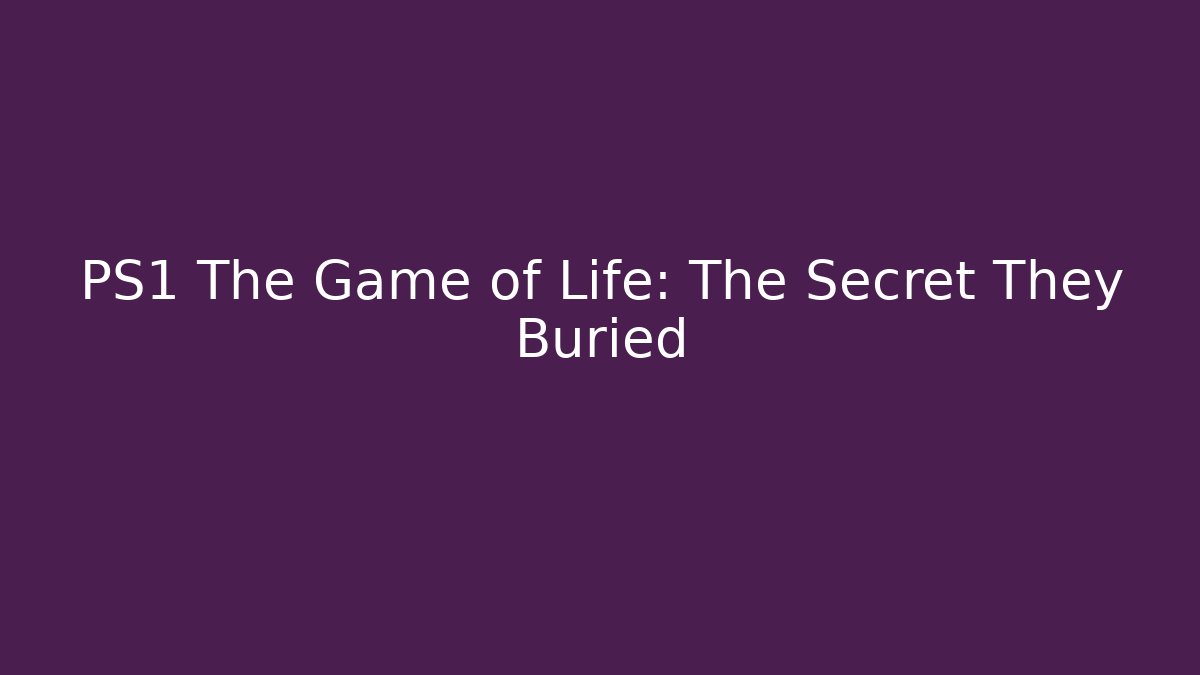 PS1 The Game of Life: The Secret They Buried
