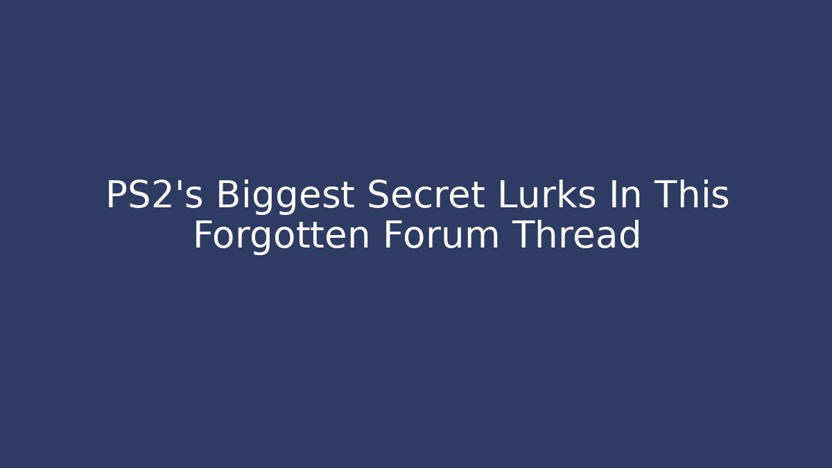 PS2's Biggest Secret Lurks In This Forgotten Forum Thread