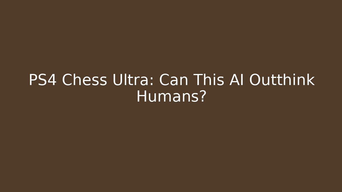 PS4 Chess Ultra: Can This AI Outthink Humans?