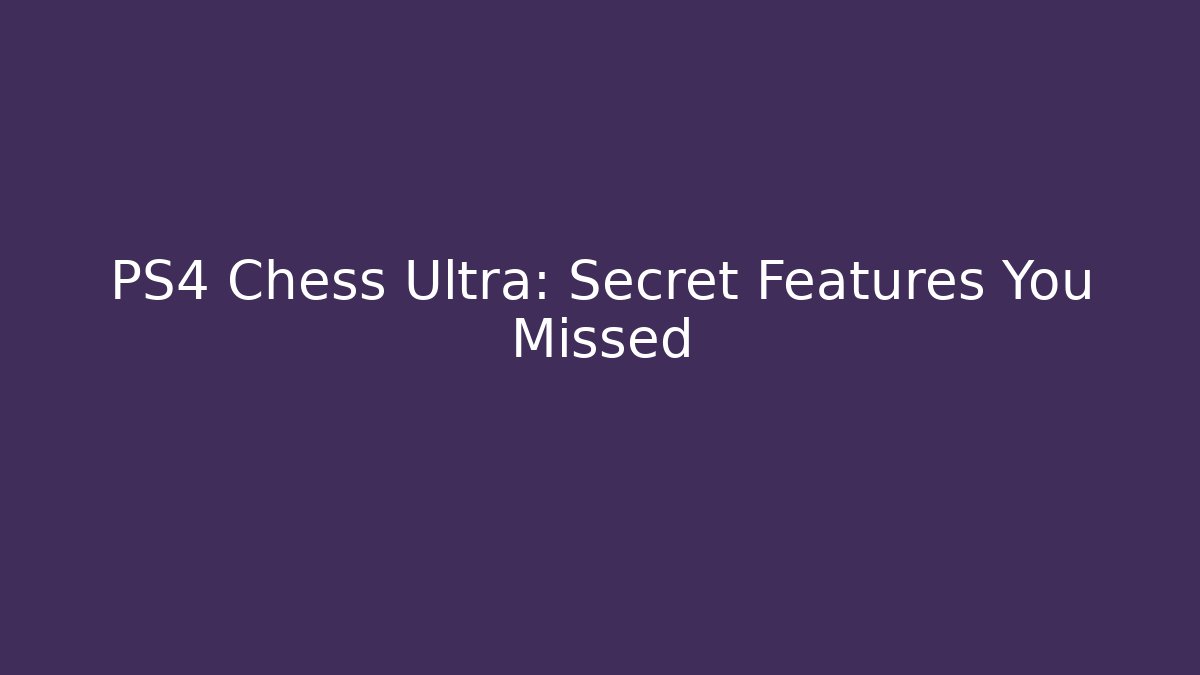 PS4 Chess Ultra: Secret Features You Missed - Boomer Naturals