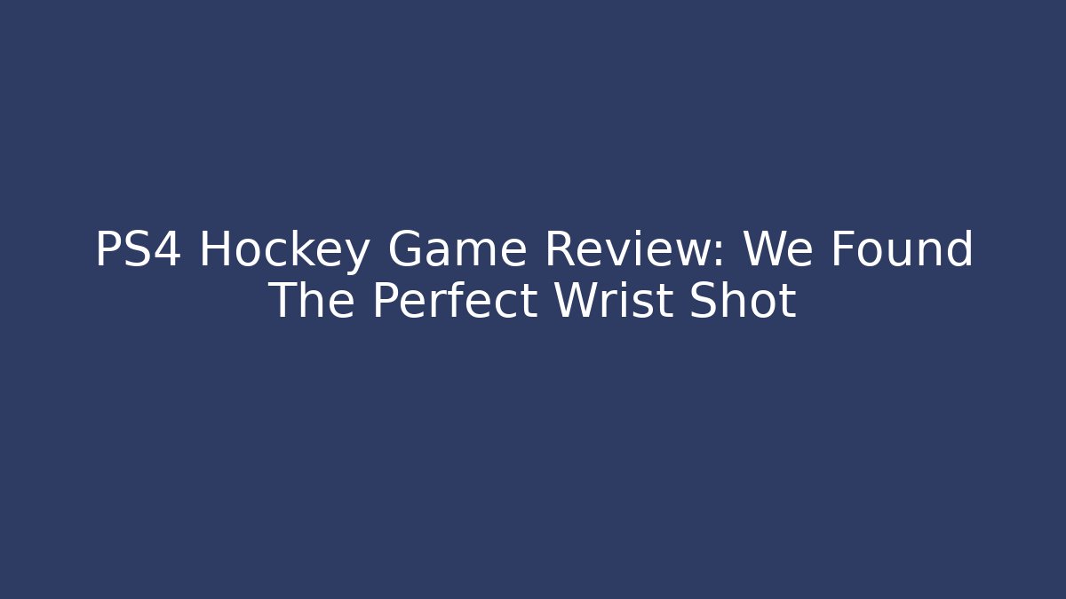PS4 Hockey Game Review: We Found The Perfect Wrist Shot